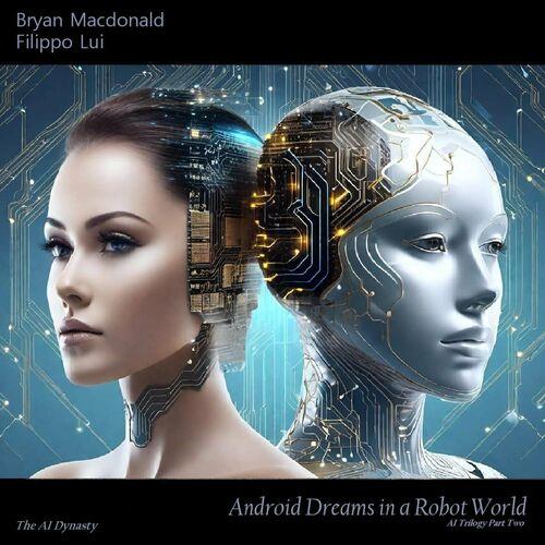 Bryan Macdonald & Filippo Lui - Android Dreams in a Robot World (2024)